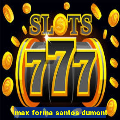 max forma santos dumont